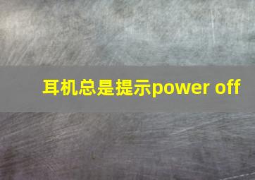 耳机总是提示power off